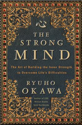 The Strong Mind: The Art of Building the Inner Strength to Overcome Life's Difficulties By Ryuho Okawa Cover Image