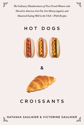 Hot Dogs & Croissants: The Culinary Misadventures of Two French Women Who Moved to America, Got Fat, Got Skinny (Again), and Mastered Eating Well in the USA?With Recipes Cover Image
