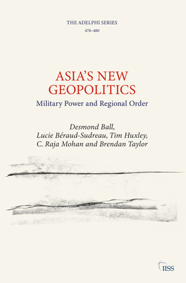 Asia's New Geopolitics: Military Power and Regional Order (Adelphi)