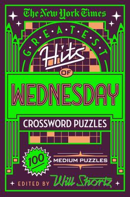 The New York Times Greatest Hits of Wednesday Crossword Puzzles: 100 Medium Puzzles By The New York Times, Will Shortz (Editor) Cover Image