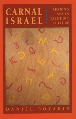 Carnal Israel: Reading Sex in Talmudic Culture (The New Historicism: Studies in Cultural Poetics #25)