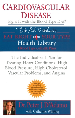 Cardiovascular Disease: Fight it with the Blood Type Diet: The Individualized Plan for Treating Heart Conditions, High Blood Pressure, High Cholesterol, Vascular Problems, and Angina (Eat Right 4 Your Type)