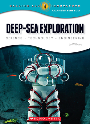 Deep-Sea Exploration: Science, Technology, Engineering (Calling All Innovators: A Career for You) By Wil Mara Cover Image