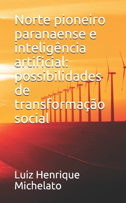 Norte pioneiro paranaense e inteligência artificial: possibilidades de transformação social By Dayane Félix Colucci, Luiz Henrique Michelato Cover Image