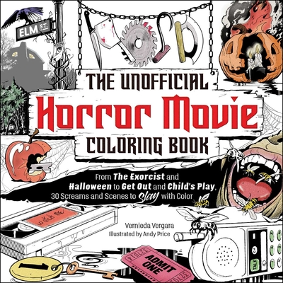 The Unofficial Horror Movie Coloring Book: From The Exorcist and Halloween to Get Out and Child's Play, 30 Screams and Scenes to Slay with Color By Vernieda Vergara, Andy Price (Illustrator) Cover Image