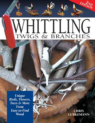 Whittling Twigs & Branches - 2nd Edition: Unique Birds, Flowers, Trees & More from Easy-To-Find Wood Cover Image