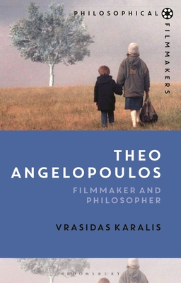 Theo Angelopoulos: Filmmaker and Philosopher (Philosophical Filmmakers)