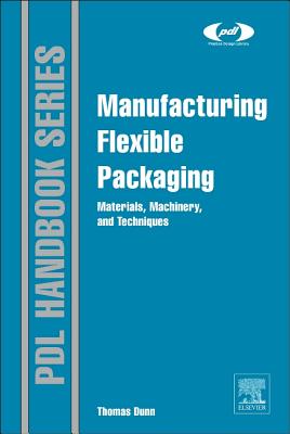 Manufacturing Flexible Packaging: Materials, Machinery, and Techniques (Plastics Design Library) Cover Image