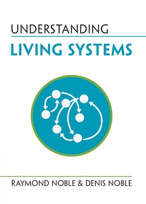 Understanding Living Systems By Raymond Noble, Denis Noble Cover Image
