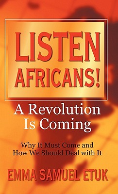 Listen Africans! A Revolution Is Coming: Why It Must Come and How We Should Deal with It Cover Image