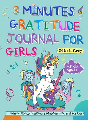 3 Minutes Gratitude Journal for Girls: The Unicorn Gratitude Journal For Girls: The 3 Minute,90 Day Gratitude and Mindfulness Journal for Kids Ages 4+ By Shirley Turley Cover Image