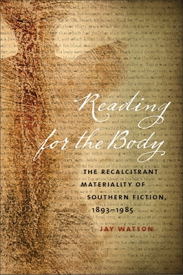 Reading for the Body: The Recalcitrant Materiality of Southern Fiction, 1893-1985 (New Southern Studies) Cover Image