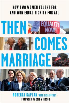 Then Comes Marriage: How Two Women Fought for and Won Equal Dignity for All By Roberta Kaplan, Edie Windsor (Foreword by), Lisa Dickey (With) Cover Image