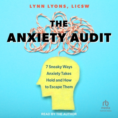 The Anxiety Audit: 7 Sneaky Ways Anxiety Takes Hold and How to Escape Them Cover Image