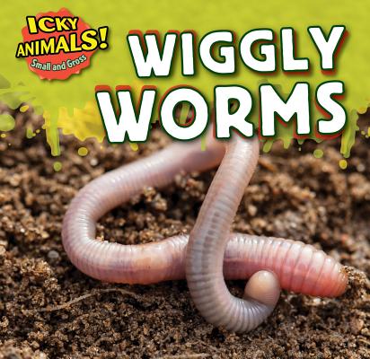 Wiggly Worms (Icky Animals! Small and Gross) By Celeste Bishop Cover Image