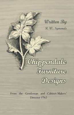Chippendale Furniture Designs - From the Gentleman and Cabinet-Makers' Director 1762 By R. W. Symonds Cover Image