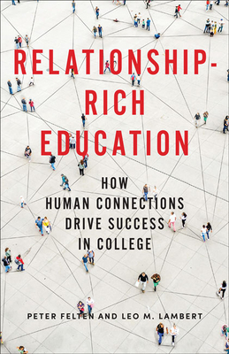 Relationship-Rich Education: How Human Connections Drive Success in College By Peter Felten, Leo M. Lambert Cover Image