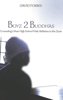 Boyz 2 Buddhas: Counseling Urban High School Male Athletes in the Zone (Counterpoints #198) By Shirley R. Steinberg (Editor), Joe L. Kincheloe (Editor), David Forbes Cover Image