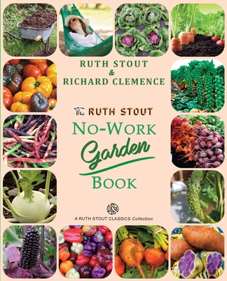 The Ruth Stout No-Work Garden Book: Secrets of the Famous Year Round Mulch Method Cover Image