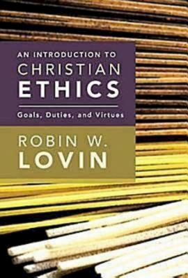 An Introduction to Christian Ethics: Goals, Duties, and Virtues By Robin W. Lovin Cover Image