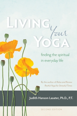 Living Your Yoga: Finding the Spiritual in Everyday Life By Judith Hanson Lasater Cover Image