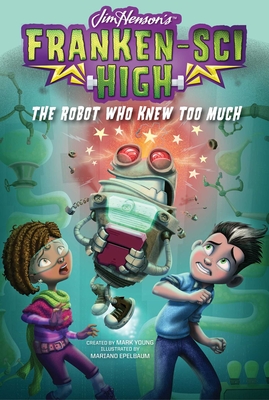 The Robot Who Knew Too Much (Franken-Sci High #3) By Mark Young, Mark Young (Created by), Mariano Epelbaum (Illustrator) Cover Image