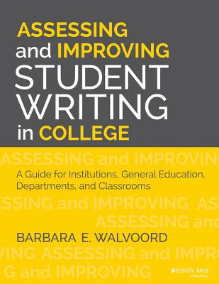 Assessing and Improving Student Writing in College: A Guide for Institutions, General Education, Departments, and Classrooms Cover Image