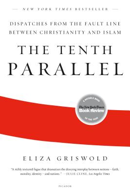 The Tenth Parallel: Dispatches from the Fault Line Between Christianity and Islam By Eliza Griswold Cover Image