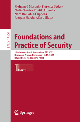 Foundations and Practice of Security: 16th International Symposium, Fps 2023, Bordeaux, France, December 11-13, 2023, Revised Selected Papers, Part I (Lecture Notes in Computer Science #1455)
