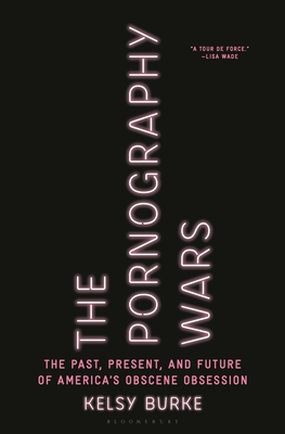 The Pornography Wars: The Past, Present, and Future of America’s Obscene Obsession