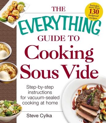 The Everything Guide To Cooking Sous Vide: Step-by-Step Instructions for Vacuum-Sealed Cooking at Home (Everything®) By Steve Cylka Cover Image