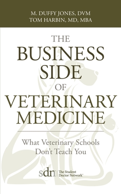 The Business Side of Veterinary Medicine: What Veterinary Schools Don't Teach You By M. Duffy Jones, Tom Harbin Cover Image