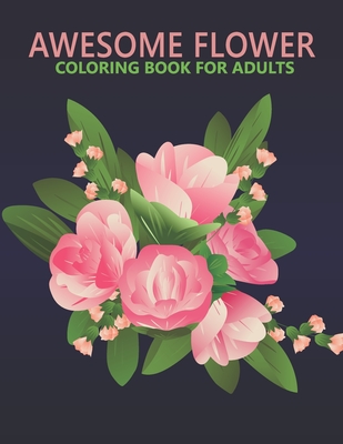 Relaxing Flowers Adult Coloring Book For Women: An Awesome