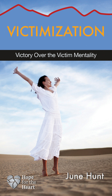Victimization: Victory Over the Victim Mentality (Hope for the Heart) By June Hunt Cover Image