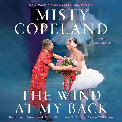 The Wind at My Back: Resilience, Grace, and Other Gifts from My Mentor Raven Wilkinson By Misty Copeland, Misty Copeland (Read by), Susan Fales-Hill (Contribution by) Cover Image