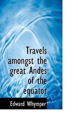 Cover for Travels Amongst the Great Andes of the Equator