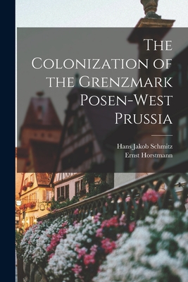 The Colonization of the Grenzmark Posen-West Prussia (Paperback ...