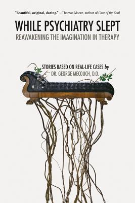 While Psychiatry Slept: Reawakening the Imagination in Therapy Cover Image