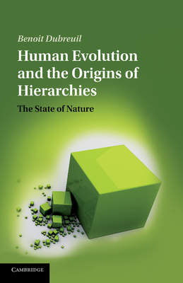 Human Evolution and the Origins of Hierarchies: The State of Nature By Benoît Dubreuil Cover Image