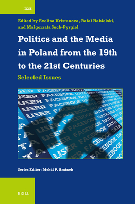 Politics and the Media in Poland from the 19th to the 21st Centuries: Selected Issues (International Comparative Social Studies #58)
