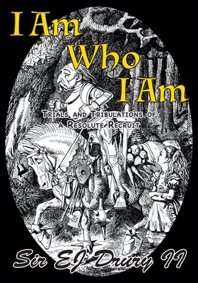 I Am Who I Am: Trials and Tribulations of a Resolute Recruit By II Drury, E. J. Cover Image