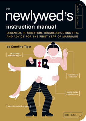 The Newlywed's Instruction Manual: Essential Information, Troubleshooting Tips, and Advice for the First Year of Marriage (Owner's and Instruction Manual #10) By Caroline Tiger, Paul Kepple (Illustrator), Scotty Reifsnyder (Illustrator) Cover Image