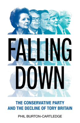 Falling Down: The Conservative Party and the Decline of Tory Britain Cover Image