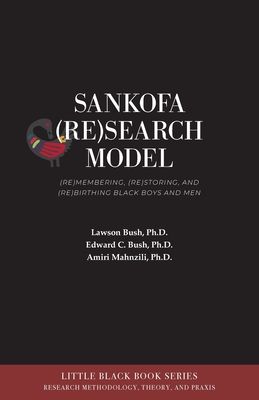Sankofa (Re)Search Model: (Re)membering, (Re)storing, and (Re)birthing Black Boys and Men (Little Black Book #2) By Lawson Bush, Edward C. Bush, Amiri Mahnzili Cover Image