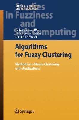 Algorithms for Fuzzy Clustering: Methods in C-Means Clustering with Applications (Studies in Fuzziness and Soft Computing #229) Cover Image