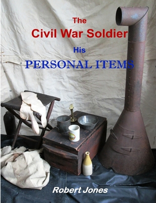 The Civil War Soldier - His Personal Items Cover Image