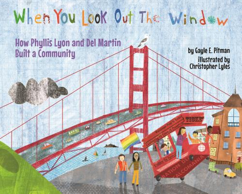 When You Look Out the Window: How Phyllis Lyon and del Martin Built a Community By Gayle E. Pitman, Christopher Lyles (Illustrator) Cover Image