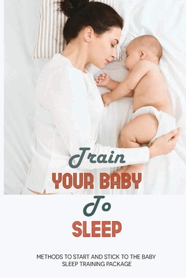 Train Your Baby To Sleep: Methods To Start And Stick To The Baby Sleep Training Package: How Do You Sleep Train A Formula Fed Baby? Cover Image