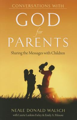 Conversations with God for Parents: Sharing the Messages with Children By Neale Donald Walsch, Laurie Lankins Farley, Emily A. Filmore Cover Image