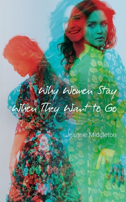 Why Women Stay When They Want to Go By Jeannie Middleton Cover Image
